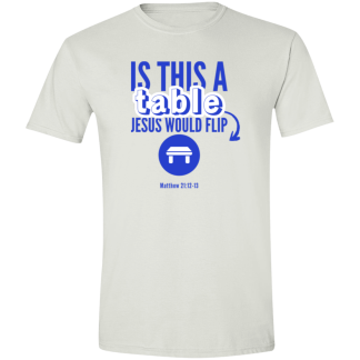 ‘Is This A Table Jesus Would Flip?’ Gildan 4.5 oz. Modern Tee