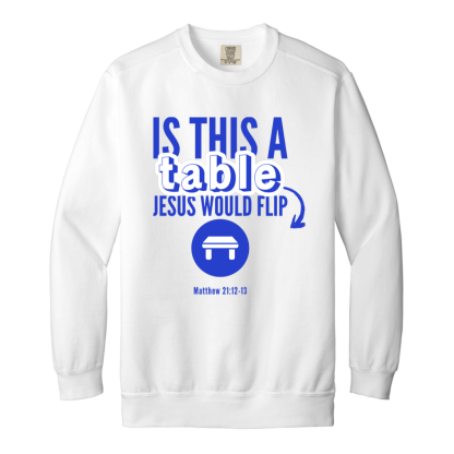 ‘Is This A Table Jesus Would Flip?’ Blue Text Comfort Colors Sweatshirt - Image 5