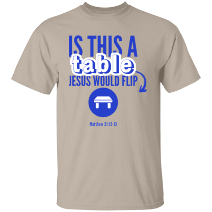 ‘Is This A Table Jesus Would Flip?’ Blue Text Gildan 5.3 oz. T-Shirt - Image 3