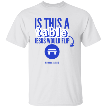 ‘Is This A Table Jesus Would Flip?’ Blue Text Gildan 5.3 oz. T-Shirt - Image 4