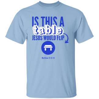 ‘Is This A Table Jesus Would Flip?’ Blue Text Gildan 5.3 oz. T-Shirt