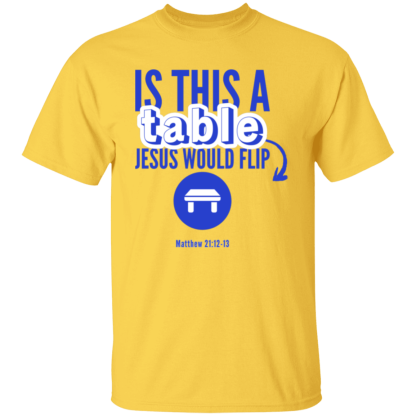 ‘Is This A Table Jesus Would Flip?’ Blue Text Gildan 5.3 oz. T-Shirt - Image 5