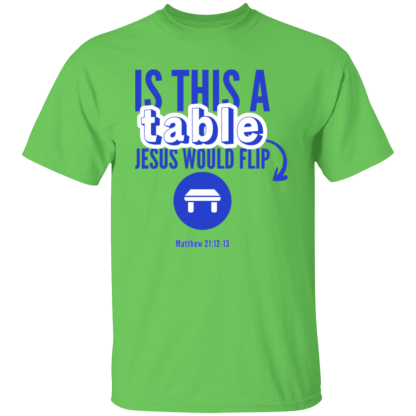‘Is This A Table Jesus Would Flip?’ Blue Text Gildan 5.3 oz. T-Shirt - Image 7
