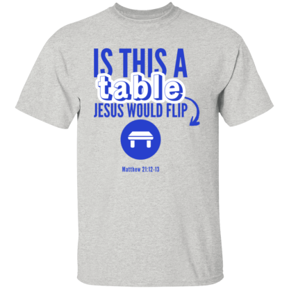 ‘Is This A Table Jesus Would Flip?’ Blue Text Gildan 5.3 oz. T-Shirt - Image 9