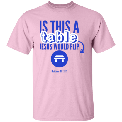 ‘Is This A Table Jesus Would Flip?’ Blue Text Gildan 5.3 oz. T-Shirt - Image 6