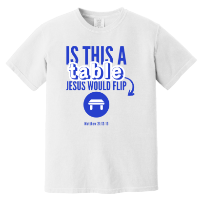 ‘Is This A Table Jesus Would Flip?’ Blue Text Comfort Colors 6.1 oz T-Shirt - Image 2