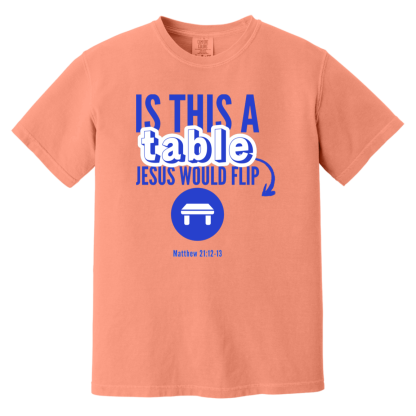 ‘Is This A Table Jesus Would Flip?’ Blue Text Comfort Colors 6.1 oz T-Shirt - Image 3