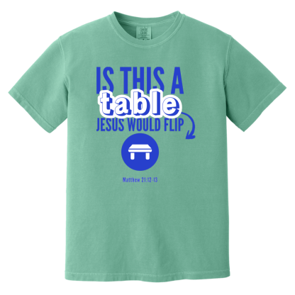 ‘Is This A Table Jesus Would Flip?’ Blue Text Comfort Colors 6.1 oz T-Shirt - Image 4