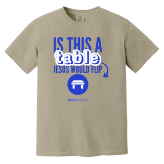 ‘Is This A Table Jesus Would Flip?’ Blue Text Comfort Colors 6.1 oz T-Shirt
