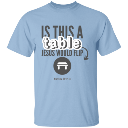 ‘Is This A Table Jesus Would Flip?’ Grey Text Gildan 5.3 oz. T-Shirt