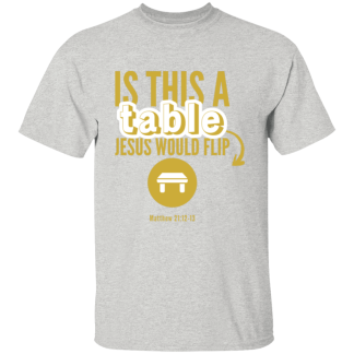 ‘Is This A Table Jesus Would Flip?’ Gold Text Gildan 5.3 oz. T-Shirt