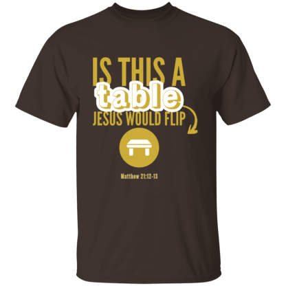 ‘Is This A Table Jesus Would Flip?’ Gold Text Gildan 5.3 oz. T-Shirt - Image 3