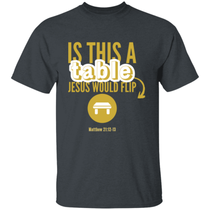 ‘Is This A Table Jesus Would Flip?’ Gold Text Gildan 5.3 oz. T-Shirt - Image 4
