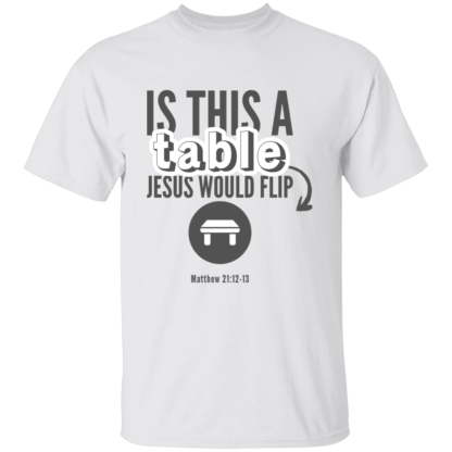 ‘Is This A Table Jesus Would Flip?’ Grey Text Gildan 5.3 oz. T-Shirt - Image 4
