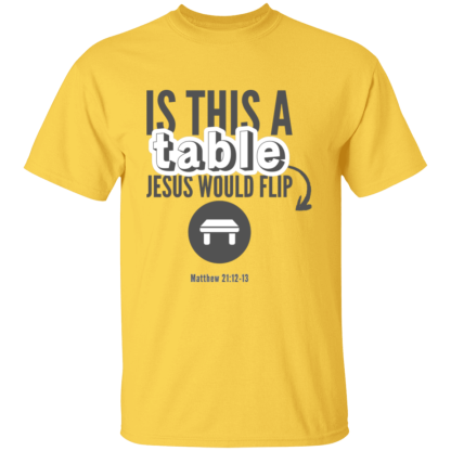 ‘Is This A Table Jesus Would Flip?’ Grey Text Gildan 5.3 oz. T-Shirt - Image 5