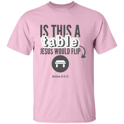 ‘Is This A Table Jesus Would Flip?’ Grey Text Gildan 5.3 oz. T-Shirt - Image 6