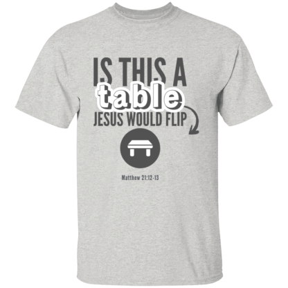 ‘Is This A Table Jesus Would Flip?’ Grey Text Gildan 5.3 oz. T-Shirt - Image 9