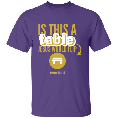 ‘Is This A Table Jesus Would Flip?’ Gold Text Gildan 5.3 oz. T-Shirt - Image 7