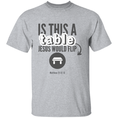 ‘Is This A Table Jesus Would Flip?’ Grey Text Gildan 5.3 oz. T-Shirt - Image 8