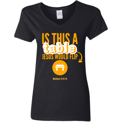 ‘Is This A Table Jesus Would Flip?’ Orange Text Ladies’ 5.3 oz. V-Neck T-Shirt