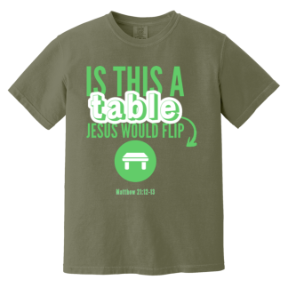 ‘Is This A Table Jesus Would Flip?’ Green Text Comfort Colors 6.1 oz T-Shirt