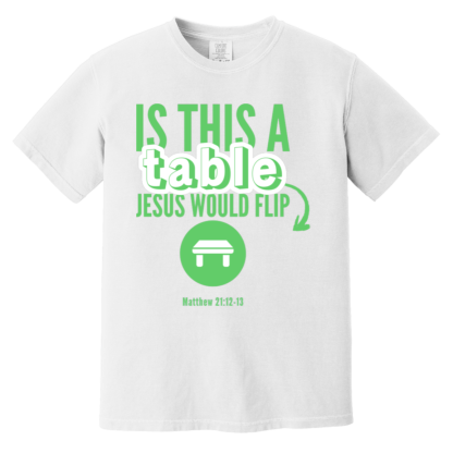 ‘Is This A Table Jesus Would Flip?’ Green Text Comfort Colors 6.1 oz T-Shirt - Image 3