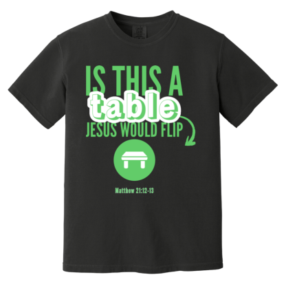 ‘Is This A Table Jesus Would Flip?’ Green Text Comfort Colors 6.1 oz T-Shirt - Image 2