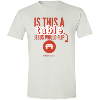 ‘Is This A Table Jesus Would Flip?’ Red Text Gildan 4.5 oz. Modern Tee