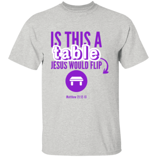 ‘Is This A Table Jesus Would Flip?’ Purple Text Gildan 5.3 oz. T-Shirt