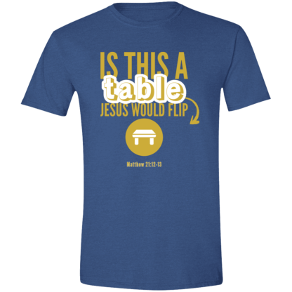 ‘Is This A Table Jesus Would Flip?’ Gold Text Gildan 4.5 oz. Modern Tee - Image 2