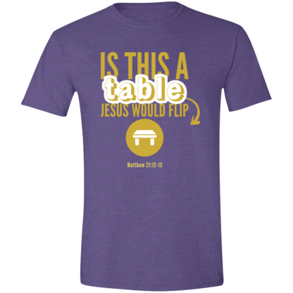 ‘Is This A Table Jesus Would Flip?’ Gold Text Gildan 4.5 oz. Modern Tee - Image 4