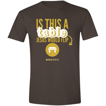 ‘Is This A Table Jesus Would Flip?’ Gold Text Gildan 4.5 oz. Modern Tee - Image 5