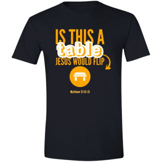 ‘Is This A Table Jesus Would Flip?’ Orange Text Gildan 4.5 oz. Modern Tee