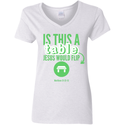 ‘Is This A Table Jesus Would Flip?’ Green Text Ladies’ 5.3 oz. V-Neck T-Shirt