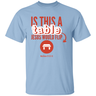 ‘Is This A Table Jesus Would Flip?’ Red Text Gildan 5.3 oz. T-Shirt