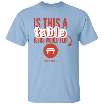 ‘Is This A Table Jesus Would Flip?’ Red Text Gildan 5.3 oz. T-Shirt