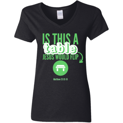 ‘Is This A Table Jesus Would Flip?’ Green Text Ladies’ 5.3 oz. V-Neck T-Shirt - Image 2
