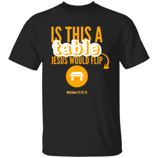 ‘Is This A Table Jesus Would Flip?’ Orange Text Gildan 5.3 oz. T-Shirt
