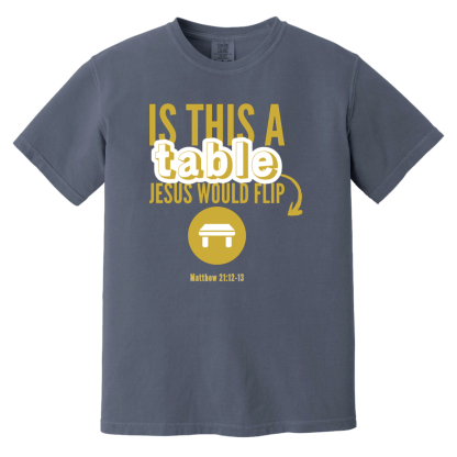 ‘Is This A Table Jesus Would Flip?’ Gold Text Comfort Colors 6.1 oz T-Shirt - Image 5
