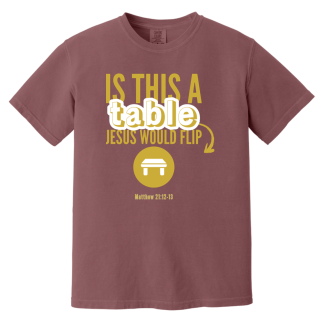‘Is This A Table Jesus Would Flip?’ Gold Text Comfort Colors 6.1 oz T-Shirt
