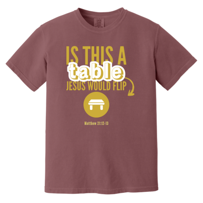 ‘Is This A Table Jesus Would Flip?’ Gold Text Comfort Colors 6.1 oz T-Shirt