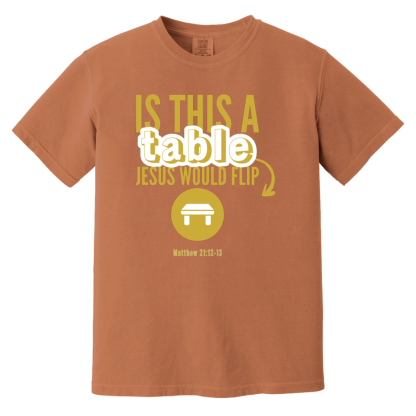 ‘Is This A Table Jesus Would Flip?’ Gold Text Comfort Colors 6.1 oz T-Shirt - Image 2