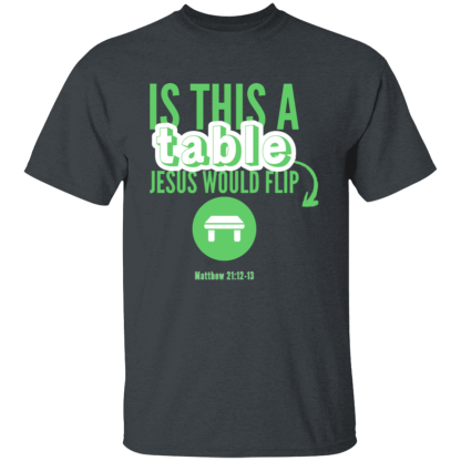 ‘Is This A Table Jesus Would Flip?’ Green Text Gildan 5.3 oz. T-Shirt - Image 2