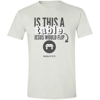 ‘Is This A Table Jesus Would Flip?’ Grey Text Gildan 4.5 oz. Modern Tee