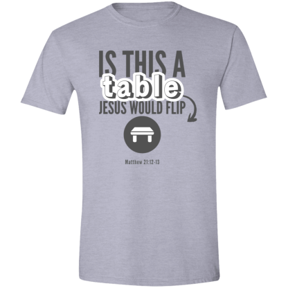 ‘Is This A Table Jesus Would Flip?’ Grey Text Gildan 4.5 oz. Modern Tee - Image 4
