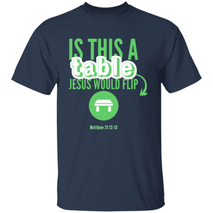 ‘Is This A Table Jesus Would Flip?’ Green Text Gildan 5.3 oz. T-Shirt - Image 4