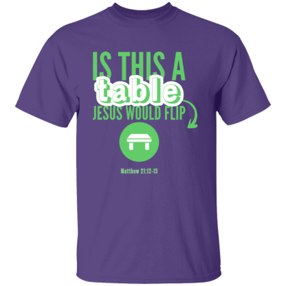 ‘Is This A Table Jesus Would Flip?’ Green Text Gildan 5.3 oz. T-Shirt - Image 5