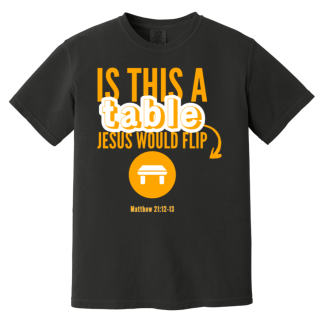 ‘Is This A Table Jesus Would Flip?’ Orange Text Comfort Colors 6.1 oz T-Shirt