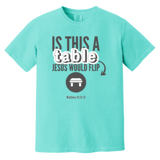 ‘Is This A Table Jesus Would Flip?’ Grey Text Comfort Colors 6.1 oz T-Shirt