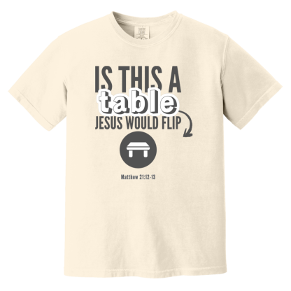 ‘Is This A Table Jesus Would Flip?’ Grey Text Comfort Colors 6.1 oz T-Shirt - Image 2
